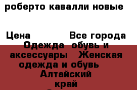 роберто кавалли новые  › Цена ­ 5 500 - Все города Одежда, обувь и аксессуары » Женская одежда и обувь   . Алтайский край,Заринск г.